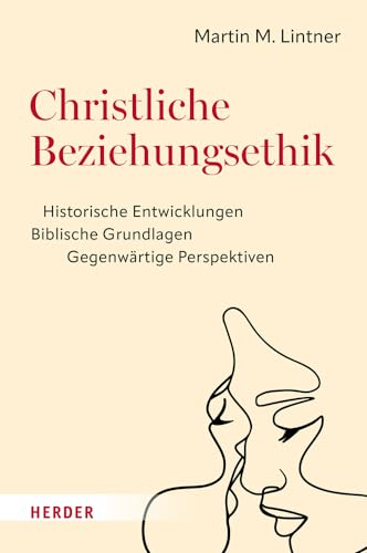 Christliche Beziehungsethik: Historische Entwicklungen - Biblische Grundlagen - Gegenwärtige Perspektiven