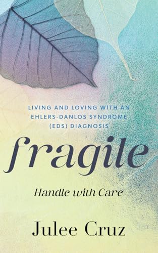 Fragile Handle With Care: Living And Loving With An Ehlers-Danlos Syndrome (Eds) Diagnosis