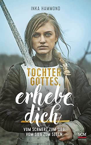 Tochter Gottes, Erhebe Dich: Vom Schmerz Zum Sieg. Vom Sieg Zum Segen.