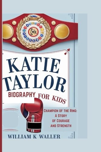 Katie Taylor Biography For Kids: Champion Of The Ring: A Story Of Courage And Strength