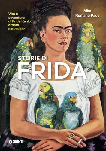 Storie Di Frida. Vita E Avventure Di Frida Kahlo, Artista E Outsider. Ediz. A Colori