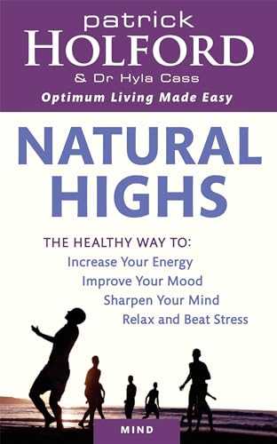 Natural Highs: The Healthy Way To Increase Your Energy, Improve Your Mood, Sharpen Your Mind, Relax And Beat Stress