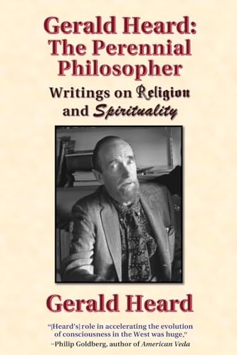 Gerald Heard: The Perennial Philosopher: Writings On Religion And Spirituality