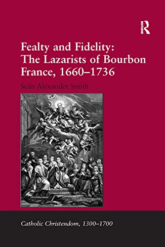 Fealty And Fidelity: The Lazarists Of Bourbon France, 1660-1736