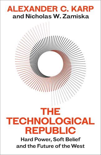 The Technological Republic: The Great Minds Behind Palantir Explore Hard Power, Soft Belief And The Future Of The West.