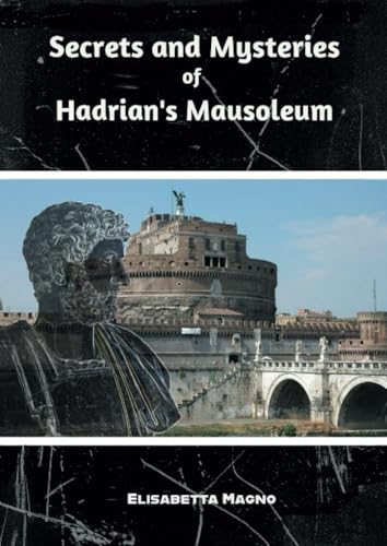 Secrets And Mysteries Of Hadrian'S Mausoleum