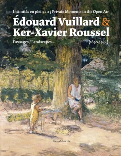 Edouard Vuillard & Ker-Xavier Roussel: Intimites En Plein Air: Paysages (1890 1944) / Private Moments In The Open Air: Landscapes (1890 1944): ... In