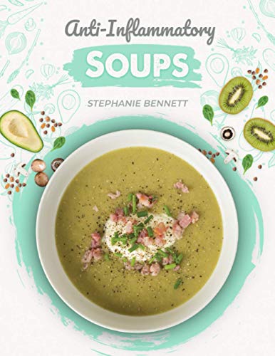 Anti-Inflammatory Soups: 175 Delicious And Nutritious Recipes To Heal Your Immune System And Fight Inflammation, Heart Disease, Arthritis, Psoriasis,