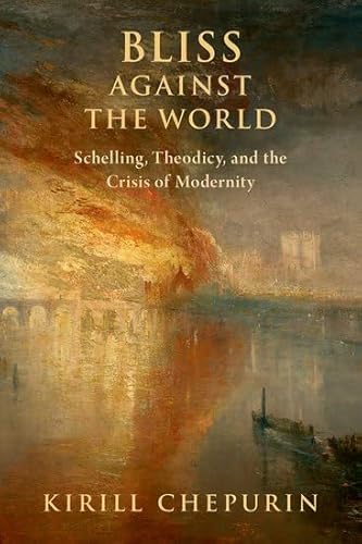 Bliss Against The World: Schelling, Theodicy, And The Crisis Of Modernity