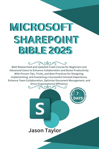Microsoft Sharepoint Bible: Well-Researched And Updated Crash Course For Beginners And Advanced Users To Enhance Collaboration And Boost Productivity