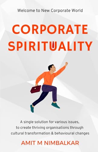 Corporate Spirituality: A Single Solution For Various Issues, To Create Thriving Organisations Through Cultural Transformation And Behavioural Changes