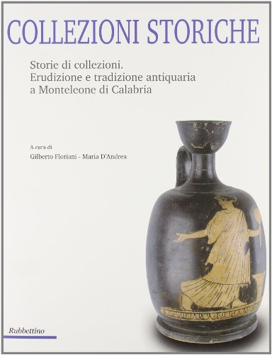 Collezioni Storiche. Storie Di Collezioni. Erudizione E Tradizione Antiquaria A Monteleone Di Calabria