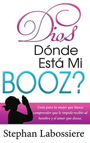 Dios Donde Esta Mi Booz?: Guía Para La Mujer Que Busca Comprender Que Le Impide Recibir Al Hombre Y El Amor Que Desea. (Spanish Edition)