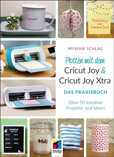 Plotten Mit Dem Cricut Joy & Cricut Joy Xtra: Das Praxisbuch. Über 50 Kreative Projekte Und Ideen (Mitp Kreativ)