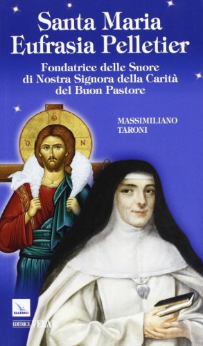 Santa Maria Eufrasia Pelletier. Fondatrice Delle Suore Di Nostra Signora Della Carità Del Buon Pastore