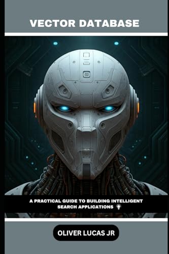 Vector Database: A Practical Guide To Building Intelligent Search Applications: 2