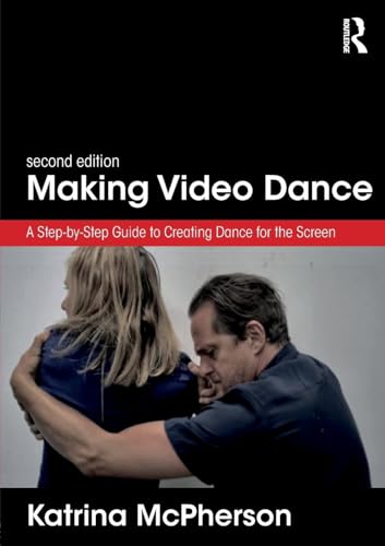 Making Video Dance: A Step-By-Step Guide To Creating Dance For The Screen (2Nd Ed)