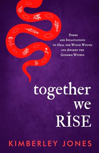 Together We Rise: Poems And Incantations To Heal The Witch Wound And Awaken The Goddess Within