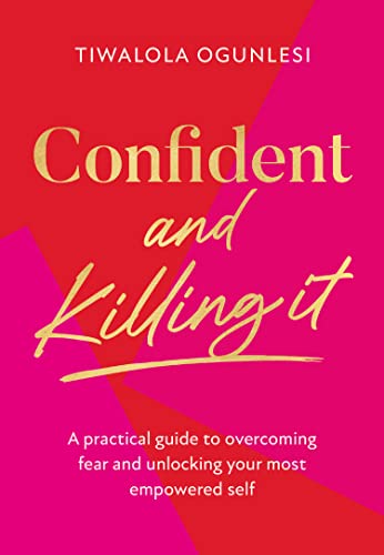 Confident And Killing It: From A Certified Life Coach And Positive Psychology Expert Comes The New Self-Help Guide To Improving Self-Esteem And Confid