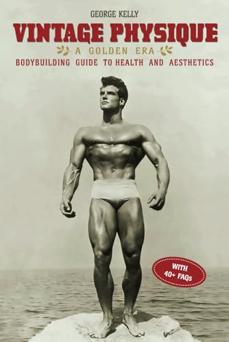 Vintage Physique: A Golden Era Bodybuilding Guide To Health And Aesthetics