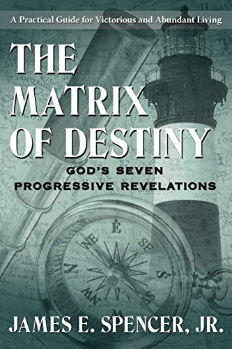 The Matrix Of Destiny: God'S Seven Progressive Revelations: A Practical Guide For Victorious And Abundant Living