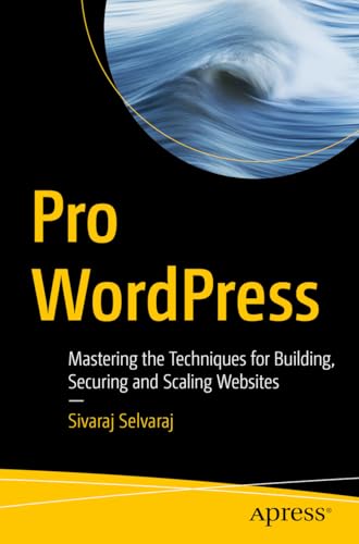 Pro Wordpress: Mastering The Techniques For Building, Securing And Scaling Websites