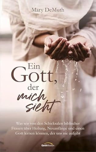 Ein Gott, Der Mich Sieht: Was Wir Von Den Schicksalen Biblischer Frauen Über Heilung, Neuanfänge Und Einen Gott Lernen Können, Der Uns Nie Aufgibt