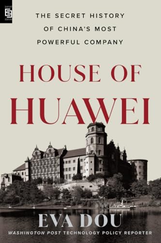 House Of Huawei: The Secret History Of China'S Most Powerful Company: Inside The Secret World Of China'S Huawei