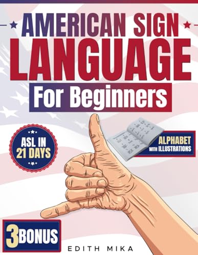 American Sign Language For Beginners: The Ultimate Practical, Illustrated Guide To Master Asl In 21 Days | Learn Basic Signs, Alphabet, And Daily Comm