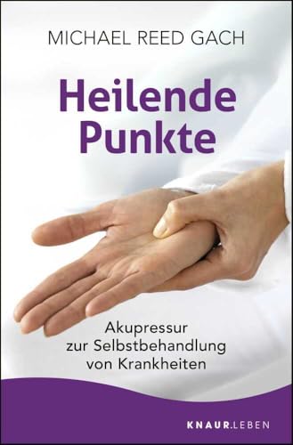 Heilende Punkte: Akupressur Zur Selbstbehandlung Von Krankheiten