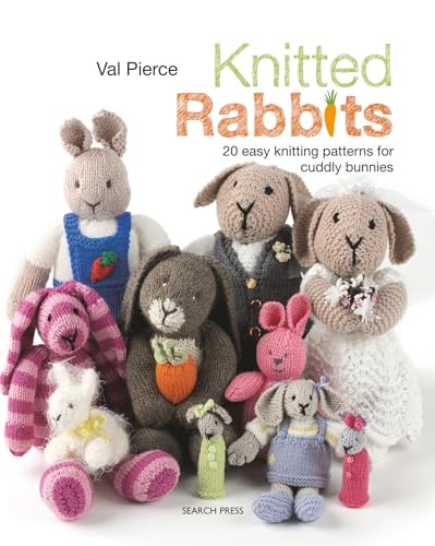 Knitted Rabbits: 20 Easy Knitting Patterns For Cuddly Bunnies