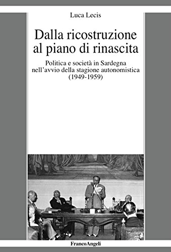 Dalla Ricostruzione Al Piano Di Rinascita. Politica E Società In Sardegna Nell’Avvio Della Stagione Autonomistica (1949-1959)