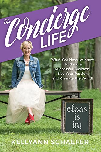 The Concierge Life: What You Need To Know To Build A Successful Business, Live Your Passion, And Change The World!