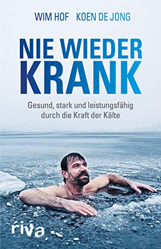 Nie Wieder Krank: Gesund, Stark Und Leistungsfähig Durch Die Kraft Der Kälte