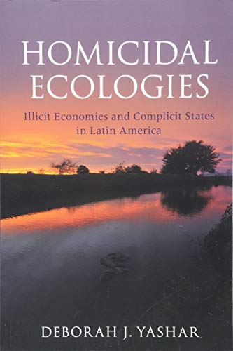 Homicidal Ecologies: Illicit Economies And Complicit States In Latin America