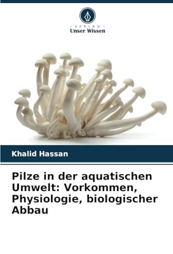 Pilze In Der Aquatischen Umwelt: Vorkommen, Physiologie, Biologischer Abbau