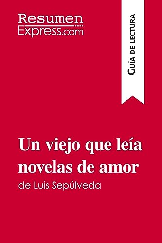 Un Viejo Que Leía Novelas De Amor De Luis Sepúlveda (Guía De Lectura): Resumen Y Análisis Completo