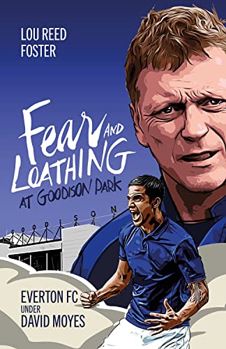 Fear And Loathing At Goodison Park: Everton Fc Under David Moyes