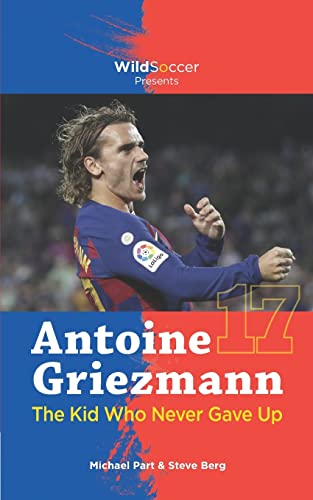 Antoine Griezmann The Kid Who Never Gave Up