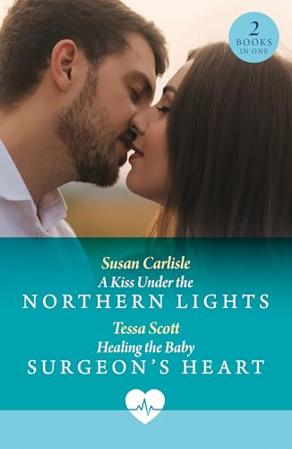 A Kiss Under The Northern Lights / Healing The Baby Surgeon'S Heart: A Kiss Under The Northern Lights / Healing The Baby Surgeon'S Heart
