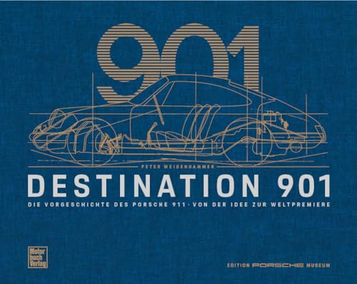 Destination 901: Die Vorgeschichte Des Porsche 911 - Von Der Idee Zur Weltpremiere