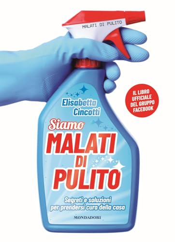 Malati Di Pulito. Segreti E Soluzioni Per Prendersi Cura Della Casa. Il Libro Ufficiale