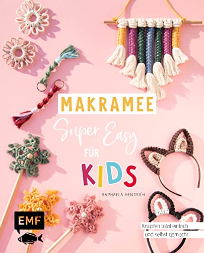 Makramee Super Easy - Für Kids: Knüpfen Total Einfach Und Selbst Gemacht: Mit Extra Vielen Schrittfotos Für Schlüsselanhänger, Tasche & Co.