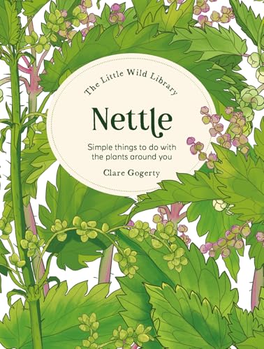 The Little Wild Library - Nettle: Simple Things To Do With The Plants Around You