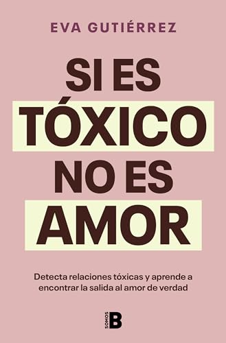 Si Es Tóxico, No Es Amor / If Its Toxic, It Isnt Love: Detecta Relaciones Toxicas Y Aprende A Encontrar La Salida Al Amor De Verdad
