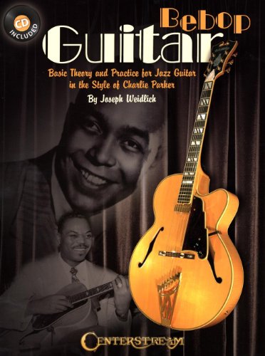 Bebop Guitar: Basic Theory And Practice For Jazz Guitar In The Style Of Charlie Parker