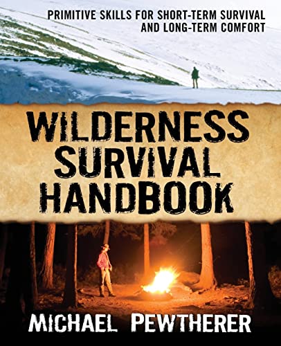 Wilderness Survival Handbook: Primitive Skills For Short-Term Survival And Long-Term Comfort
