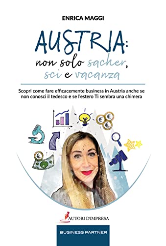 Austria: Non Solo Sacher, Sci E Vacanza. Scopri Come Fare Efficacemente Business In Austria Anche Se Non Conosci Il Tedesco E Se L’Estero Ti Sembra Un