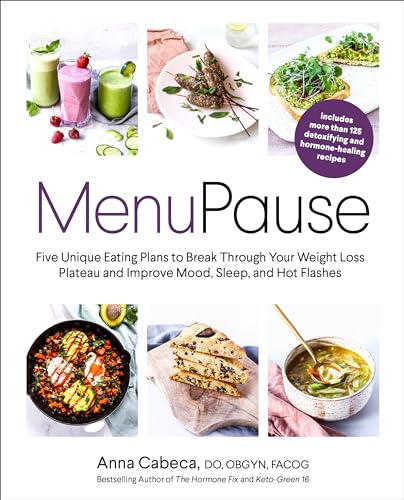 Menupause: Five Unique Eating Plans To Break Through Your Weight Loss Plateau And Improve Mood, Sleep, And Hot Flashes