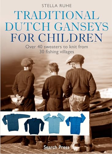 Traditional Dutch Ganseys For Children: Over 40 Sweaters To Knit From 30 Fishing Villages